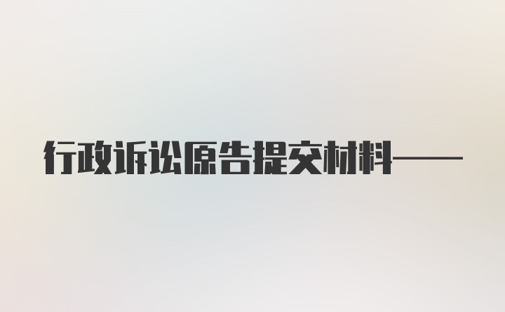 行政诉讼原告提交材料——