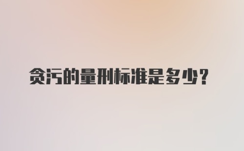 贪污的量刑标准是多少？