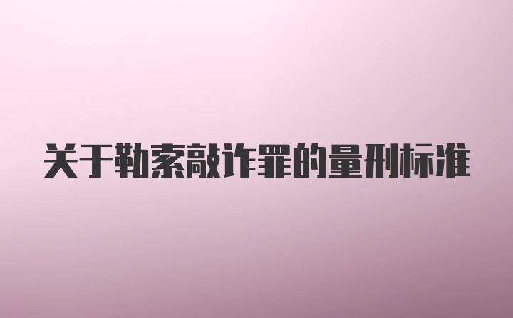 关于勒索敲诈罪的量刑标准