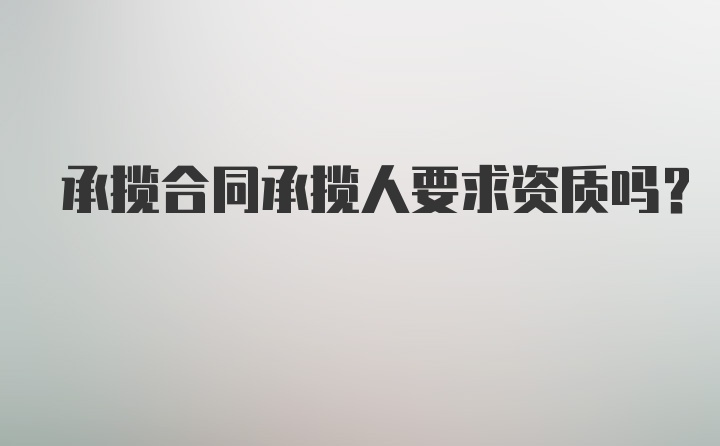 承揽合同承揽人要求资质吗？