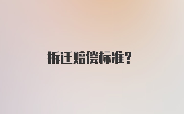 拆迁赔偿标准？