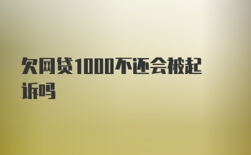 欠网贷1000不还会被起诉吗