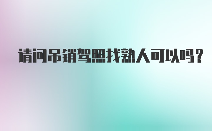 请问吊销驾照找熟人可以吗？