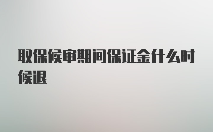 取保候审期间保证金什么时候退