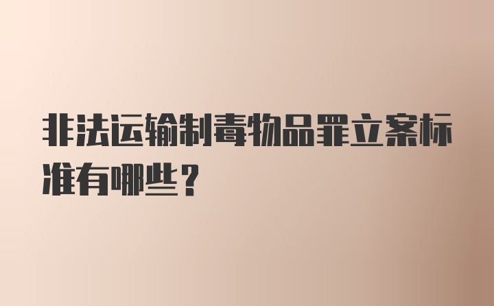 非法运输制毒物品罪立案标准有哪些？