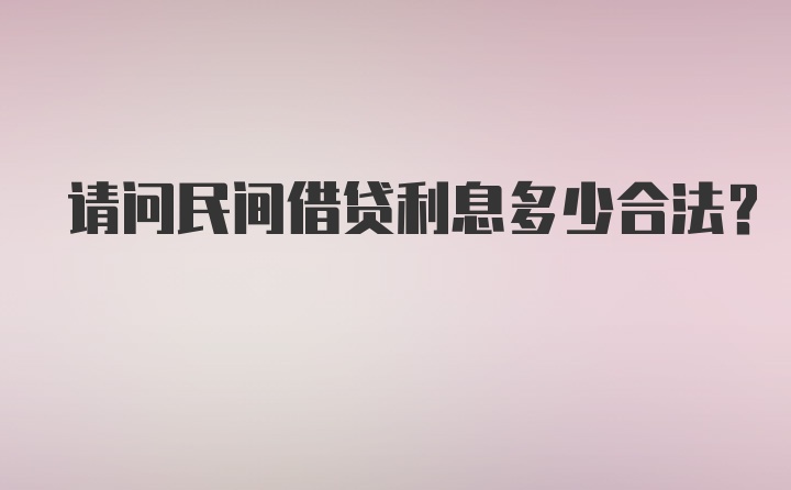 请问民间借贷利息多少合法？