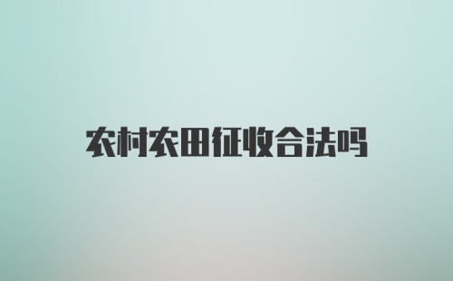 农村农田征收合法吗