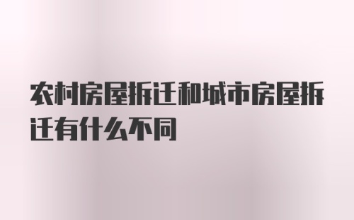 农村房屋拆迁和城市房屋拆迁有什么不同