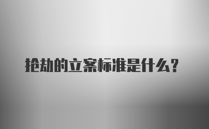 抢劫的立案标准是什么？