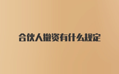 合伙人撤资有什么规定