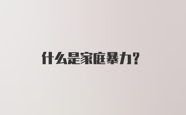 什么是家庭暴力？