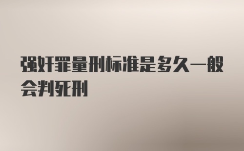 强奸罪量刑标准是多久一般会判死刑