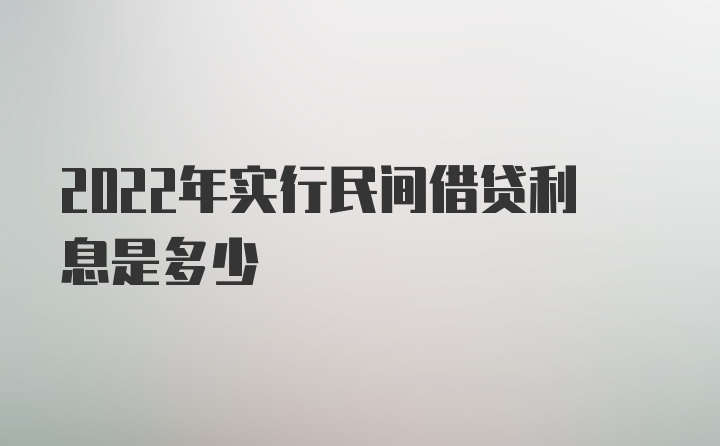 2022年实行民间借贷利息是多少