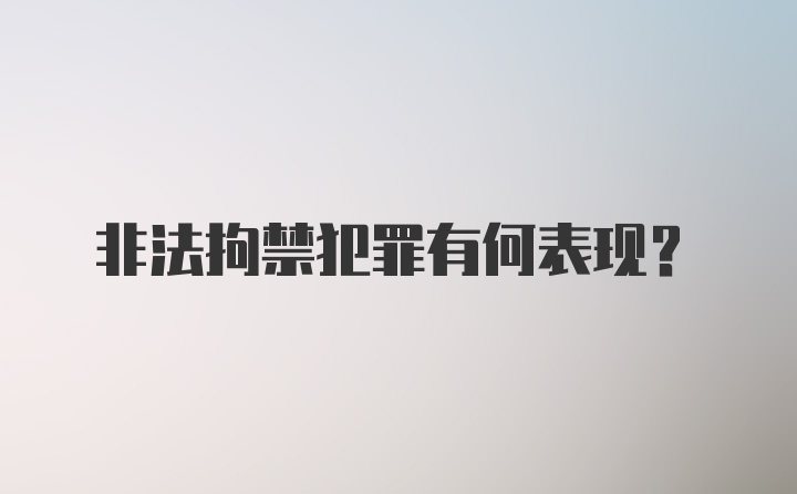 非法拘禁犯罪有何表现？