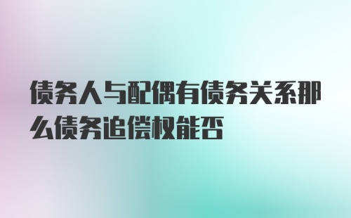 债务人与配偶有债务关系那么债务追偿权能否