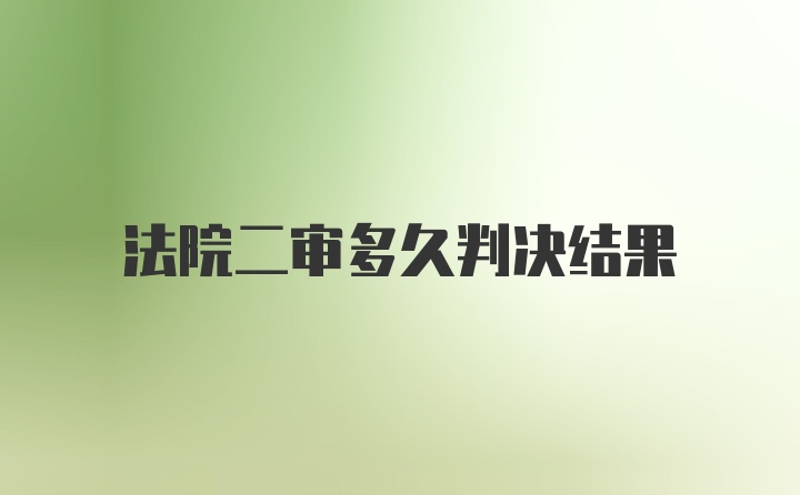 法院二审多久判决结果