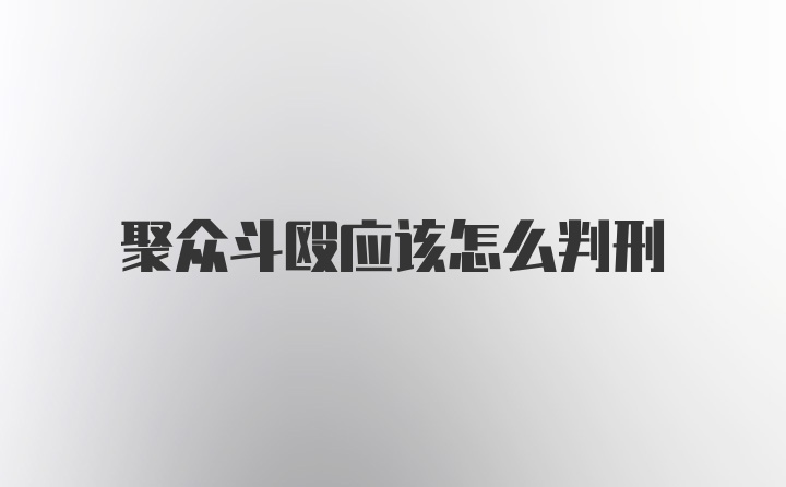 聚众斗殴应该怎么判刑