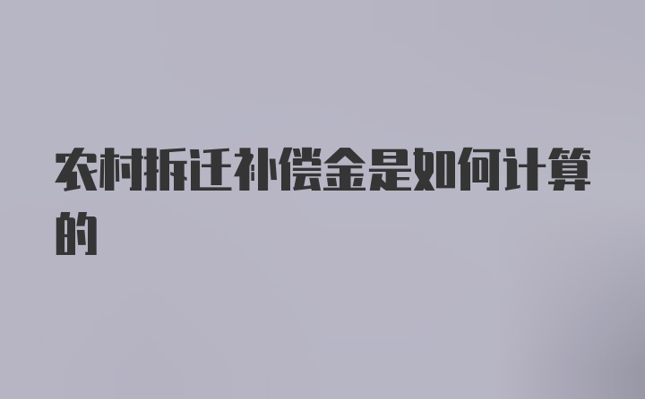 农村拆迁补偿金是如何计算的