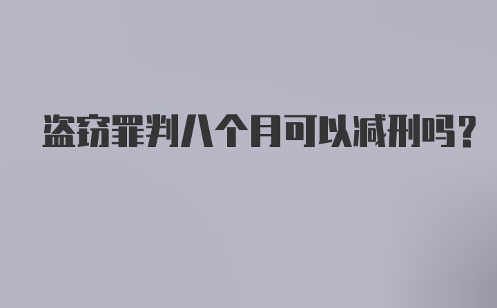 盗窃罪判八个月可以减刑吗？