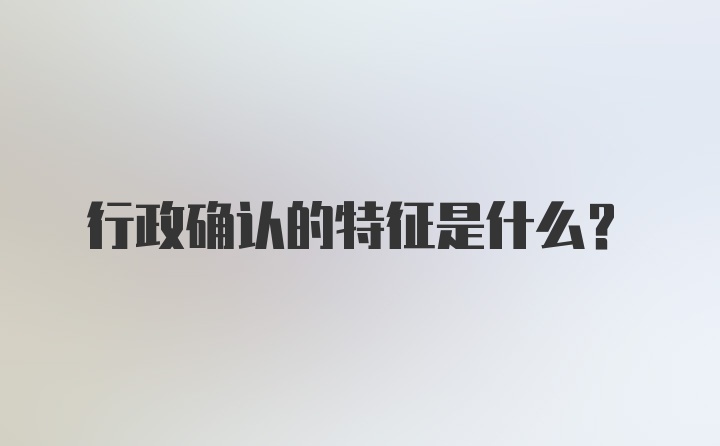 行政确认的特征是什么？