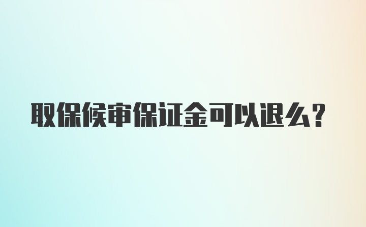 取保候审保证金可以退么？