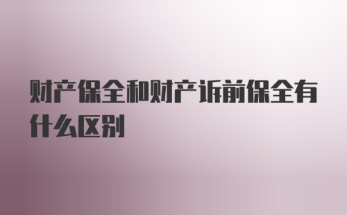 财产保全和财产诉前保全有什么区别