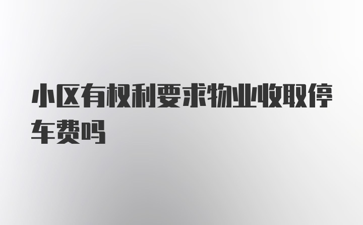 小区有权利要求物业收取停车费吗