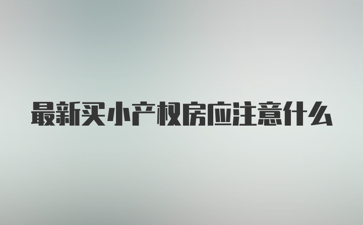 最新买小产权房应注意什么