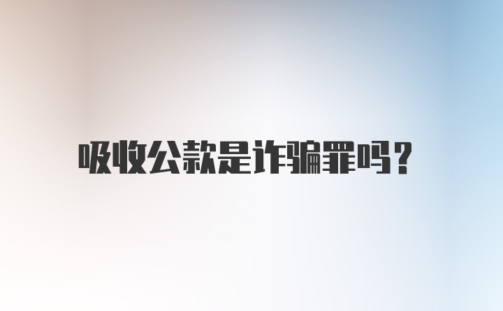 吸收公款是诈骗罪吗？