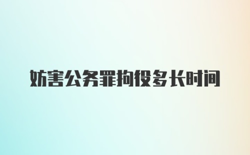 妨害公务罪拘役多长时间