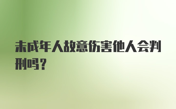 未成年人故意伤害他人会判刑吗？