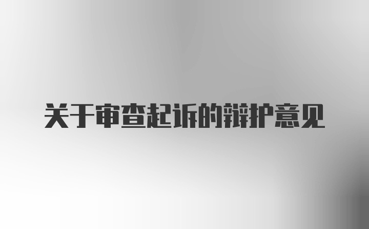 关于审查起诉的辩护意见