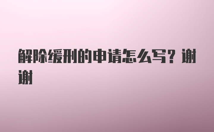 解除缓刑的申请怎么写？谢谢