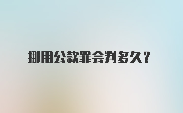 挪用公款罪会判多久？