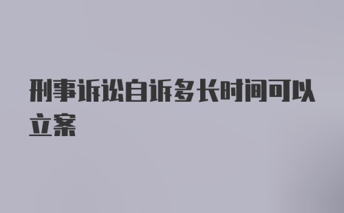 刑事诉讼自诉多长时间可以立案