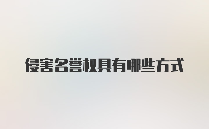 侵害名誉权具有哪些方式