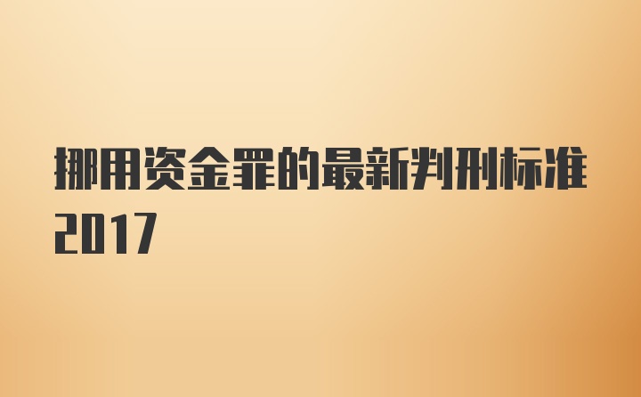 挪用资金罪的最新判刑标准2017