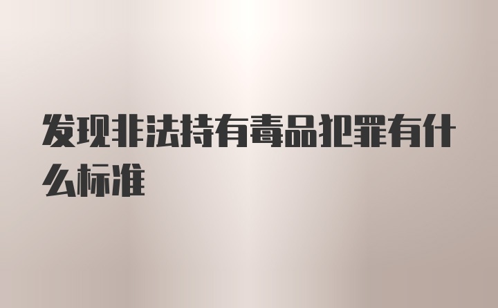 发现非法持有毒品犯罪有什么标准