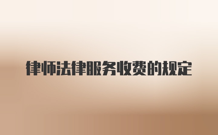 律师法律服务收费的规定