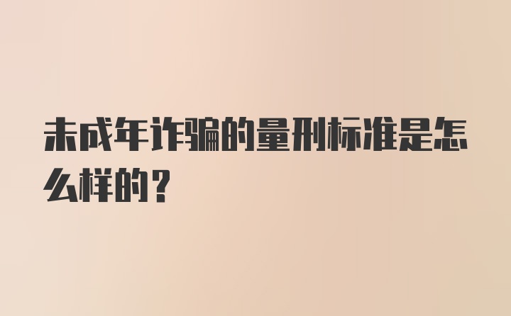 未成年诈骗的量刑标准是怎么样的？