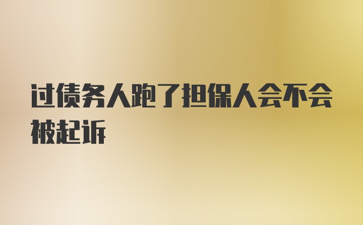 过债务人跑了担保人会不会被起诉