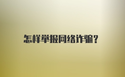 怎样举报网络诈骗?