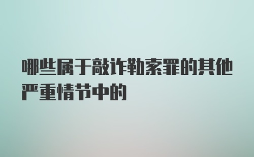 哪些属于敲诈勒索罪的其他严重情节中的