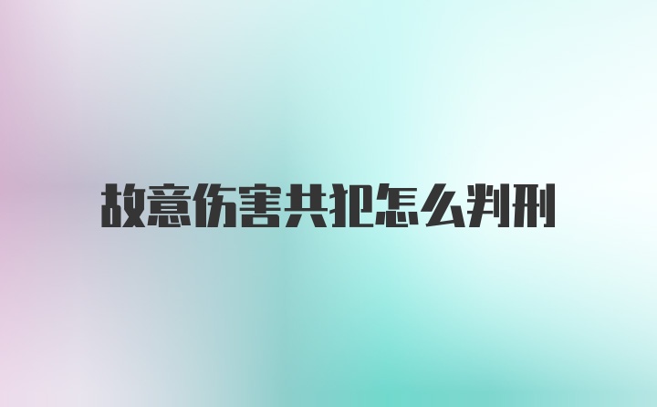 故意伤害共犯怎么判刑