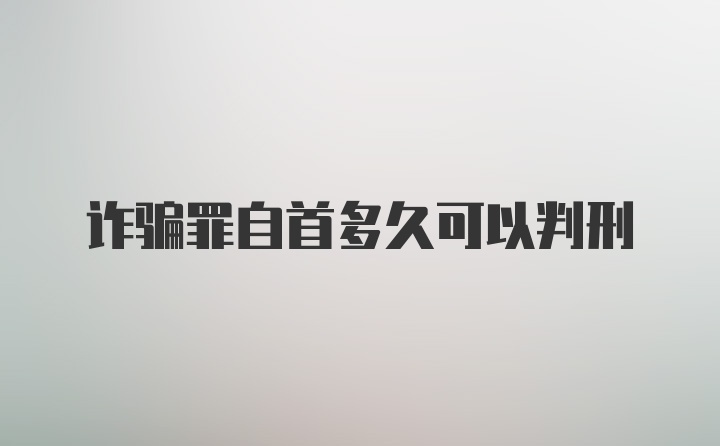 诈骗罪自首多久可以判刑