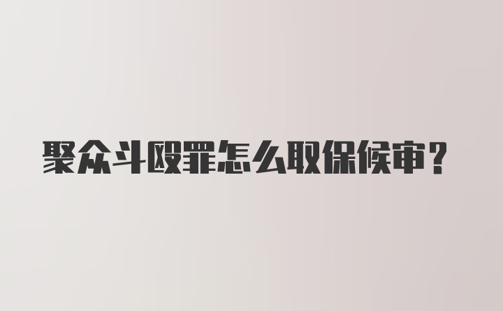 聚众斗殴罪怎么取保候审？