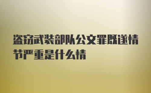 盗窃武装部队公文罪既遂情节严重是什么情