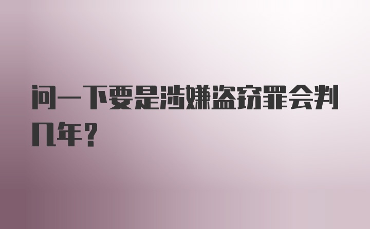 问一下要是涉嫌盗窃罪会判几年?