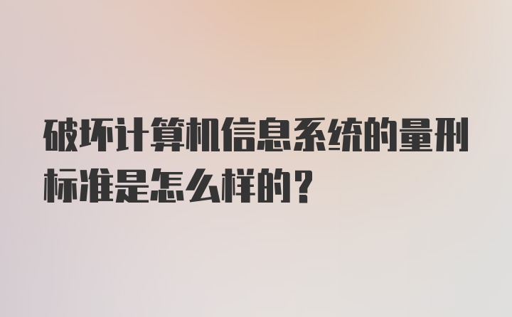 破坏计算机信息系统的量刑标准是怎么样的？