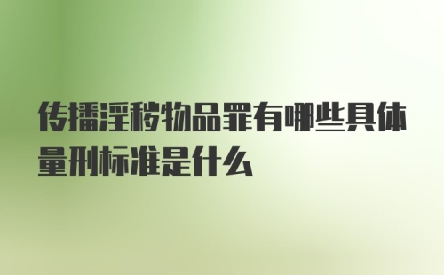 传播淫秽物品罪有哪些具体量刑标准是什么